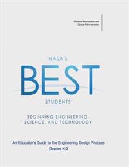 NASA's BEST Students - Beginning Engineering, Science, and Technology: An Educator's Guide to the Engineering Design Process Grades K-2