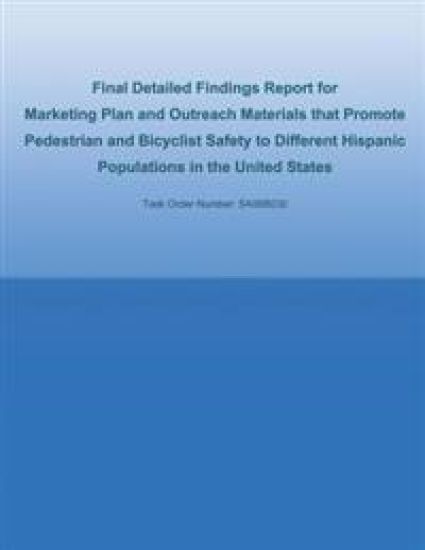 Final Detailed Findings Report for Marketing Plan and Outreach Materials that Promote Pedestrian and Bicyclist Safety to Different Hispanic Population