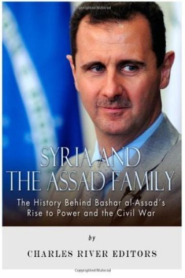 Syria and the Assad Family: The History Behind Bashar al-Assad's Rise to Power and the Civil War