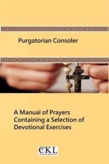 Purgatorian Consoler: A Manual of Prayers Containing a Selection of Devotional Exercises Originally For the Use of the Members of the Purgat – Catholic Church, kirjan kansikuva
