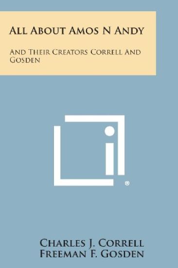 All about Amos N Andy: And Their Creators Correll and Gosden
