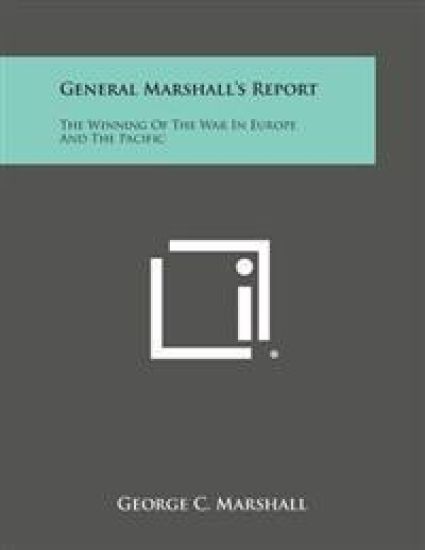 General Marshall's Report: The Winning of the War in Europe and the Pacific