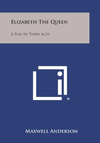 Elizabeth the Queen: A Play in Three Acts