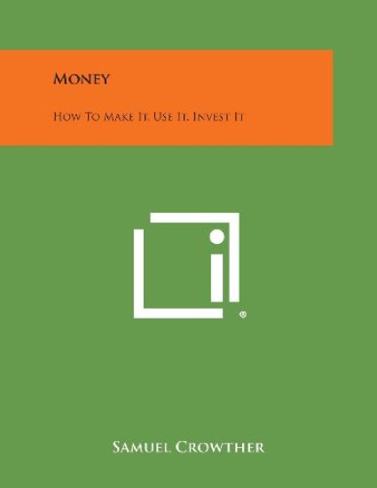 Money: How to Make It, Use It, Invest It