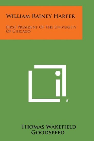 William Rainey Harper: First President of the University of Chicago