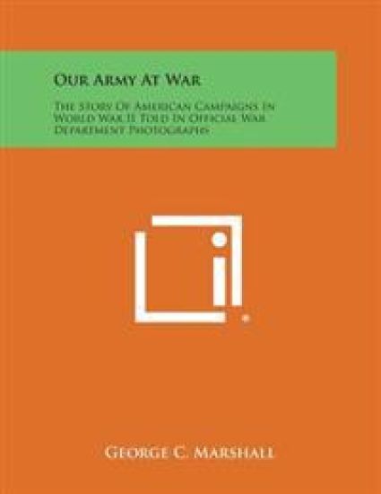 Our Army at War: The Story of American Campaigns in World War II Told in Official War Department Photographs