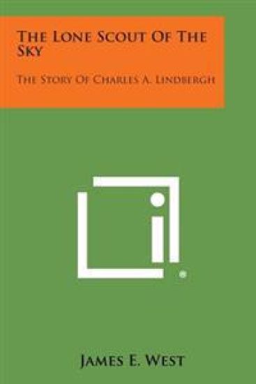 The Lone Scout of the Sky: The Story of Charles A. Lindbergh