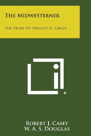 The Midwesterner: The Story of Dwight H. Green – Robert J. Casey, kirjan kansikuva