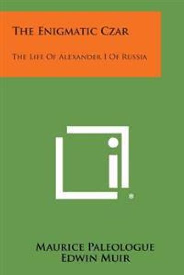 The Enigmatic Czar: The Life of Alexander I of Russia