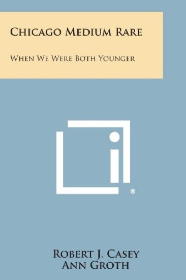 Chicago Medium Rare: When We Were Both Younger – Robert J. Casey, kirjan kansikuva