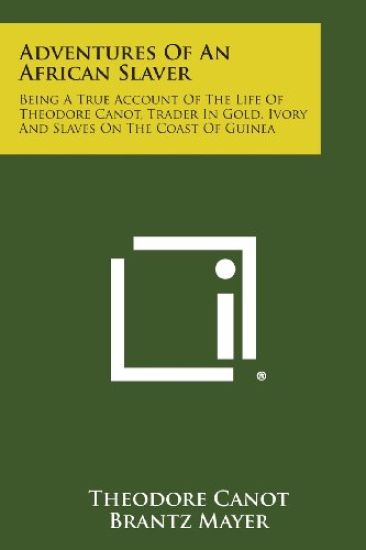 Adventures of an African Slaver: Being a True Account of the Life of Theodore Canot, Trader in Gold, Ivory and Slaves on the Coast of Guinea