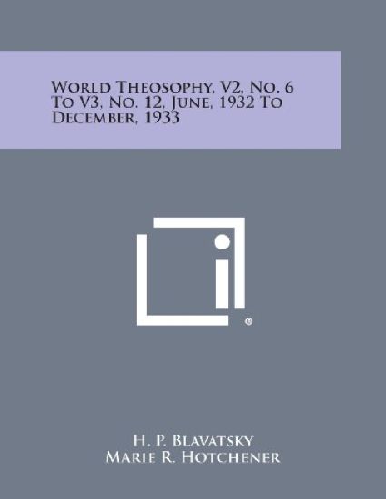 World Theosophy, V2, No. 6 to V3, No. 12, June, 1932 to December, 1933