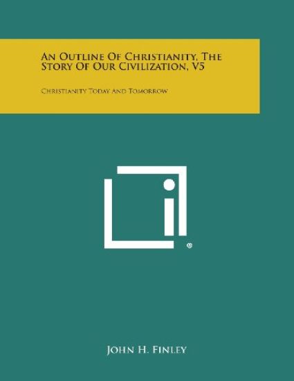 An Outline of Christianity, the Story of Our Civilization, V5: Christianity Today and Tomorrow
