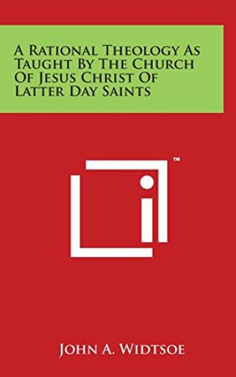 A Rational Theology As Taught By The Church Of Jesus Christ Of Latter Day Saints