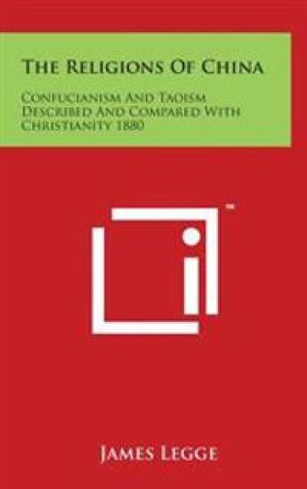 The Religions Of China: Confucianism And Taoism Described And Compared With Christianity 1880
