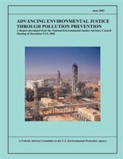Advancing Environmental Justice Through Pollution Prevention: A Report developed from the National Environmental Justice Advisory Council Meeting of D