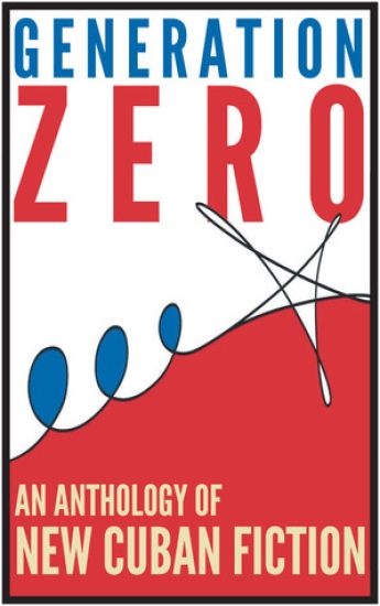 Generation Zero: An Anthology of New Cuban Fiction