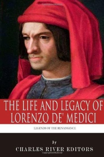 Legends of the Renaissance: The Life and Legacy of Lorenzo de' Medici