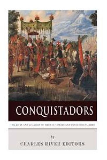 Conquistadors: The Lives and Legacies of Hernan Cortes and Francisco Pizarro