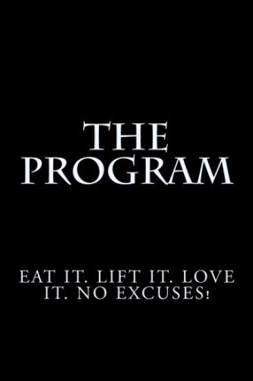 The Program: Eat it. Lift it. Love it. No Excuses!