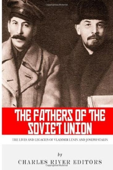 The Fathers of the Soviet Union: The Lives and Legacies of Vladimir Lenin and Joseph Stalin