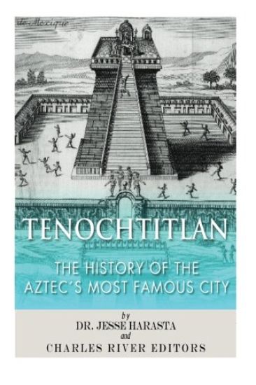 Tenochtitlan: The History of the Aztec's Most Famous City