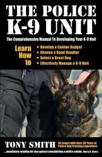 The Police K-9 Unit: The Comprehensive Manual To Developing Your K-9 Unit – Tony Smith, kirjan kansikuva