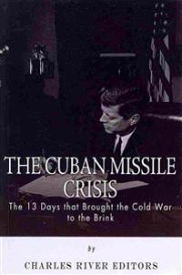 The Cuban Missile Crisis: 13 Days that Brought the Cold War to the Brink