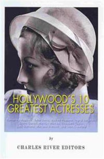 Hollywood's 10 Greatest Actresses: Katharine Hepburn, Bette Davis, Audrey Hepburn, Ingrid Bergman, Greta Garbo, Marilyn Monroe, Elizabeth Taylor, Judy