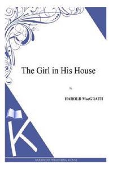 The Girl in His House – Harold Macgrath, kirjan kansikuva