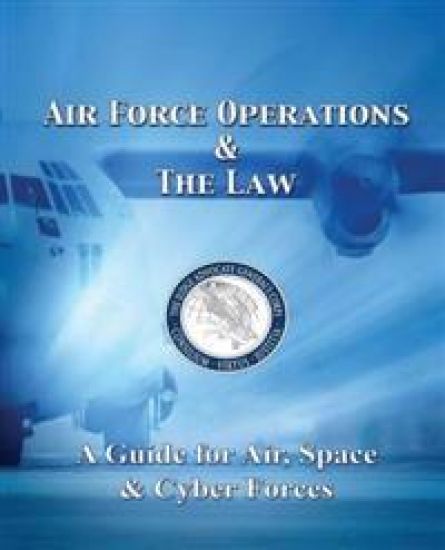 Air Force Operations & The Law: A Guide for Air, Space, & Cyber Forces - Second Edition