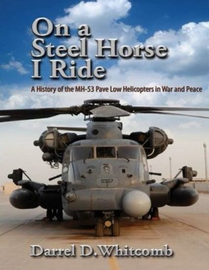 On a Steel Horse I Ride: A History of the MH-53 Pave Low Helicopters in War and Peace