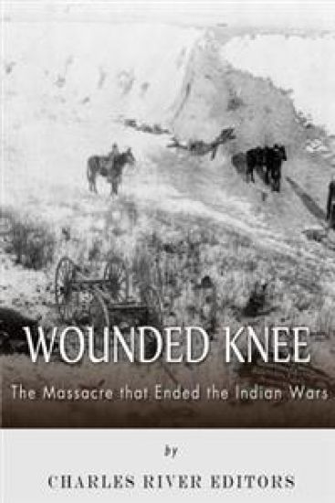 Wounded Knee: The Massacre that Ended the Indian Wars
