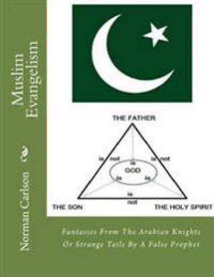Muslim Evangelism: Fantasies From The Arabian Knights Or Strange Tails By A False Prophet