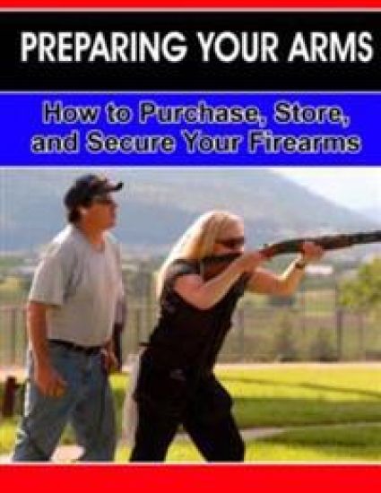Preparing Your Arms: How to purchase, store and secure your firearms.