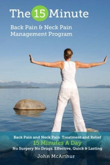 The 15 Minute Back Pain and Neck Pain Management Program: Back Pain and Neck Pain Treatment and Relief 15 Minutes a Day No Surgery No Drugs. Effective