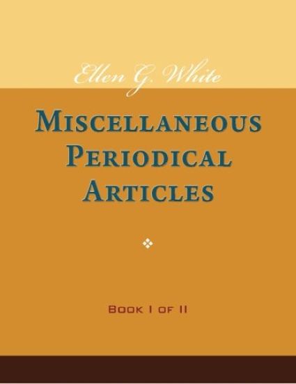 Ellen G. White Miscellaneous Periodical Articles, Book I of II