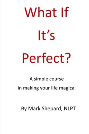 What If It's Perfect?: A simple course in making your life magical
