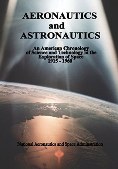 Aeronautics and Astronautics: An American Chronology of Science and Technology in the Exploration of Space, 1915-1960