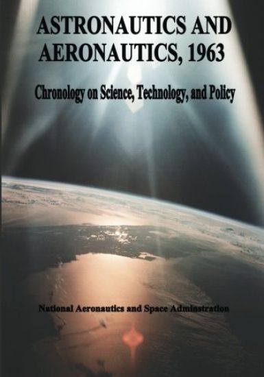 Astronautics and Aeronautics, 1963: Chronology on Science, Technology, and Policy