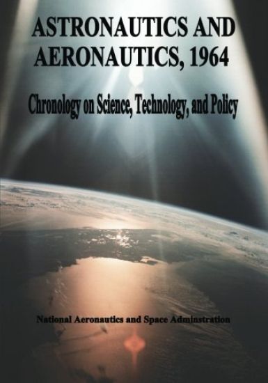 Astronautics and Aeronautics, 1964: Chronology on Science, Technology, and Policy