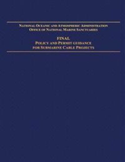 National Oceanic and Atmospheric Administration Office of National Marine Sanctuaries: Final Policy and Permit Guidance for Submarine Cable Projects