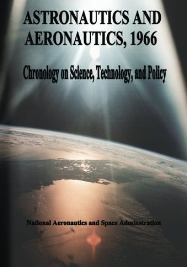 Astronautics and Aeronautics, 1966: Chronology on Science, Technology, and Policy