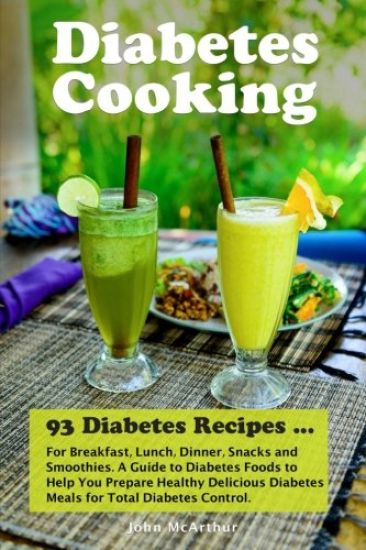 Diabetes Cooking: 93 Diabetes Recipes for Breakfast, Lunch, Dinner, Snacks and Smoothies. A Guide to Diabetes Foods to Help You Prepare