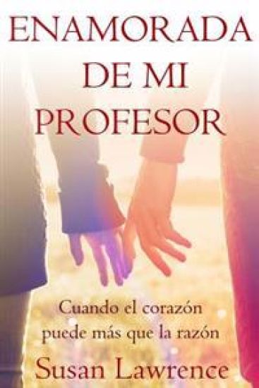 Enamorada de mi Profesor: Cuando el corazón puede más que la razón