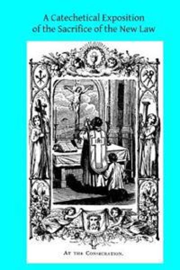A Catechetical Exposition of the Sacrifice of the New Law: A Brief Explication of the Catholic Liturgy – Catholic Church, kirjan kansikuva