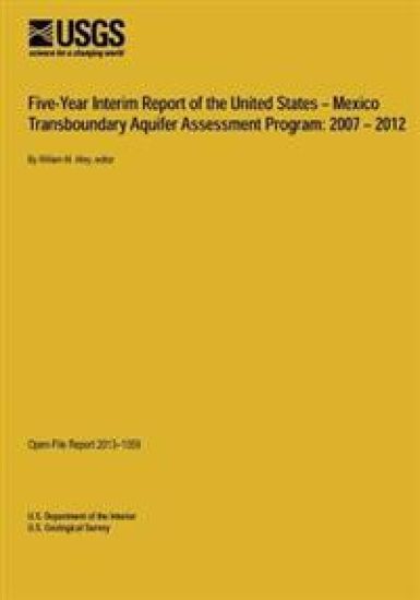 Five-Year Interim Report of the United States ? Mexico Transboundary Aquifer Assessment Program: 2007 ? 2012