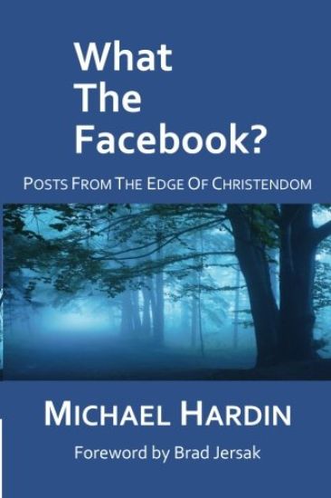 What The Facebook?: Posts from the Edge of Christendom