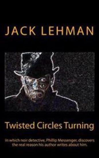 Twisted Circles Turning: In which noir detective, Phillip Messenger, discovers the real reason his author writes about him.