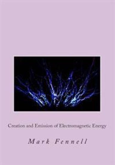 Creation and Emission of Electromagnetic Energy: Mysteries of Electromagnetic Energy: Definitively Solved and Simply Explained